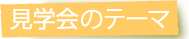見学会のテーマ