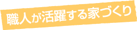 職人が活躍する家づくり